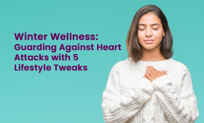 Winter Wellness: Guarding Against Heart Attacks with 5 Lifestyle Tweaks